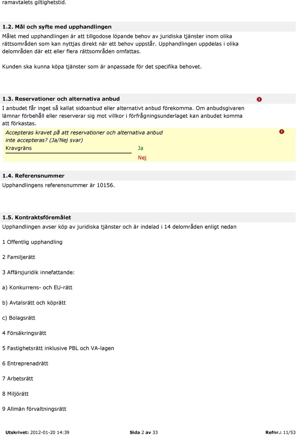 Upphandlingen uppdelas i olika delområden där ett eller flera rättsområden omfattas. Kunden ska kunna köpa tjänster som är anpassade för det specifika behovet. 1.3.
