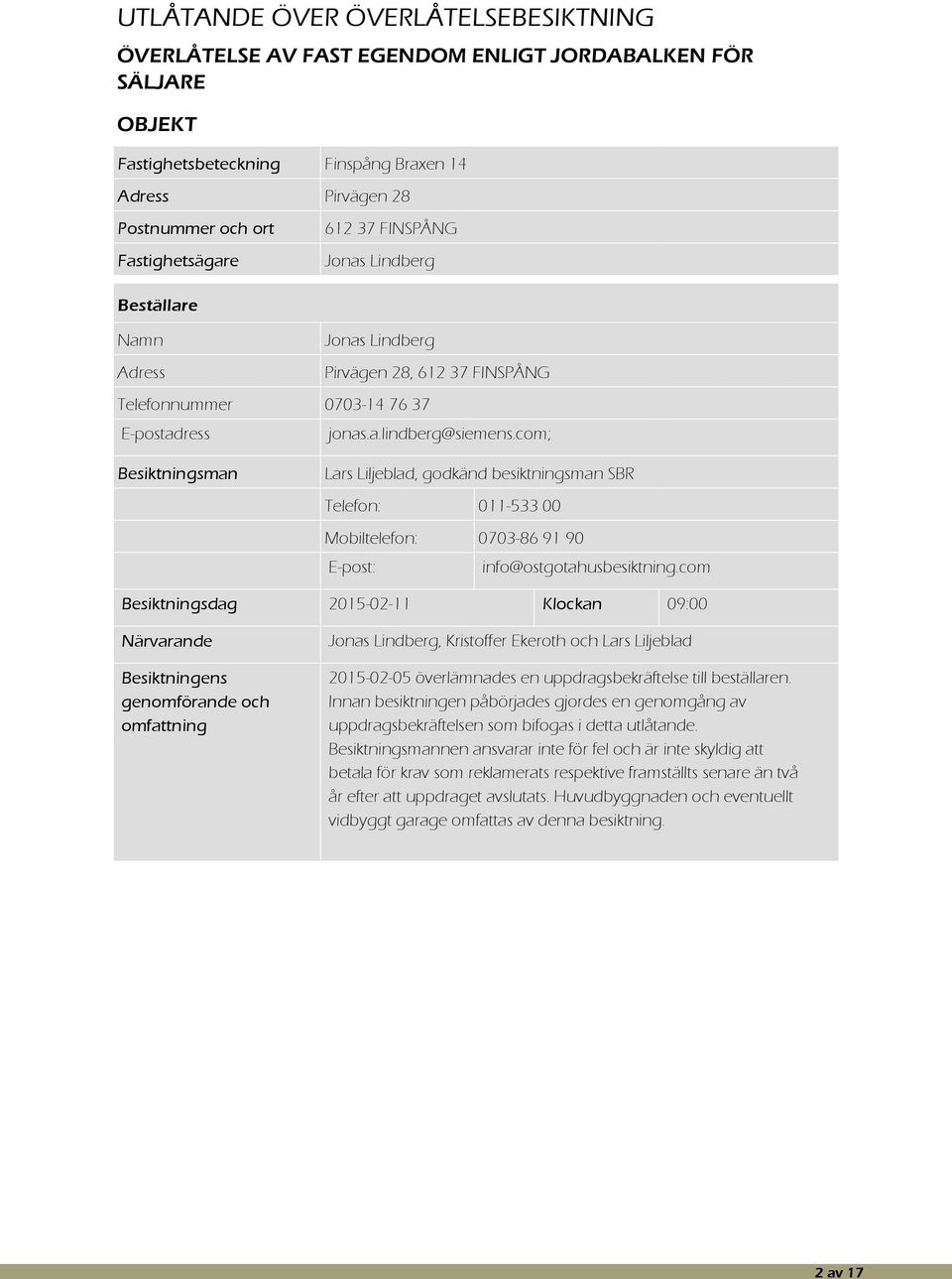 com; Besiktningsman Lars Liljeblad, godkänd besiktningsman SBR Telefon: 011-533 00 Mobiltelefon: 0703-86 91 90 E-post: info@ostgotahusbesiktning.