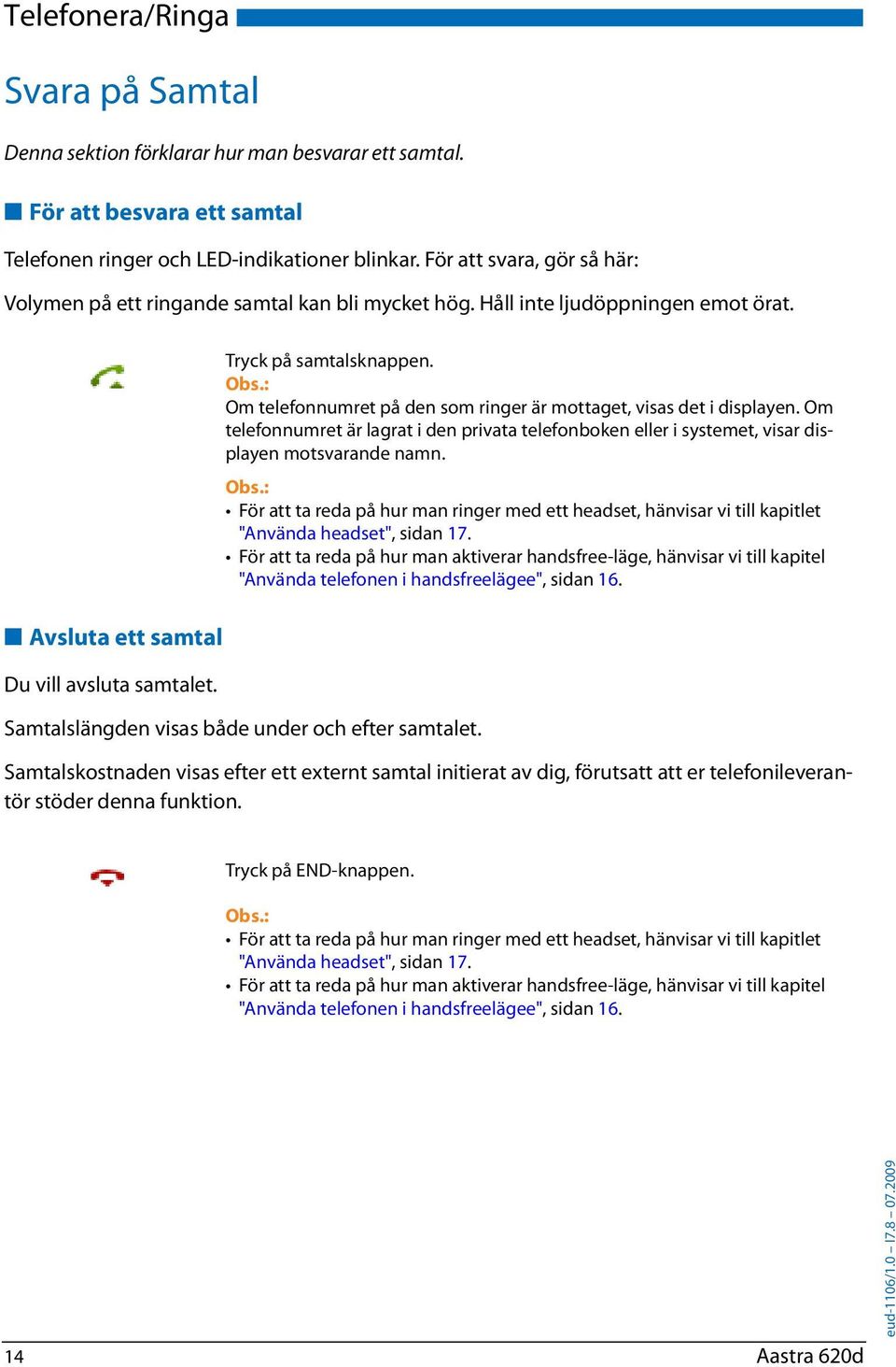 Om telefonnumret på den som ringer är mottaget, visas det i displayen. Om telefonnumret är lagrat i den privata telefonboken eller i systemet, visar displayen motsvarande namn.