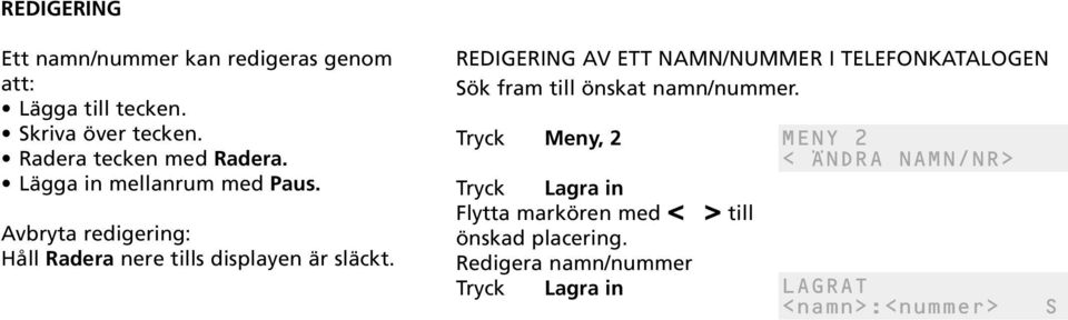 Avbryta redigering: Håll Radera nere tills displayen är släckt.