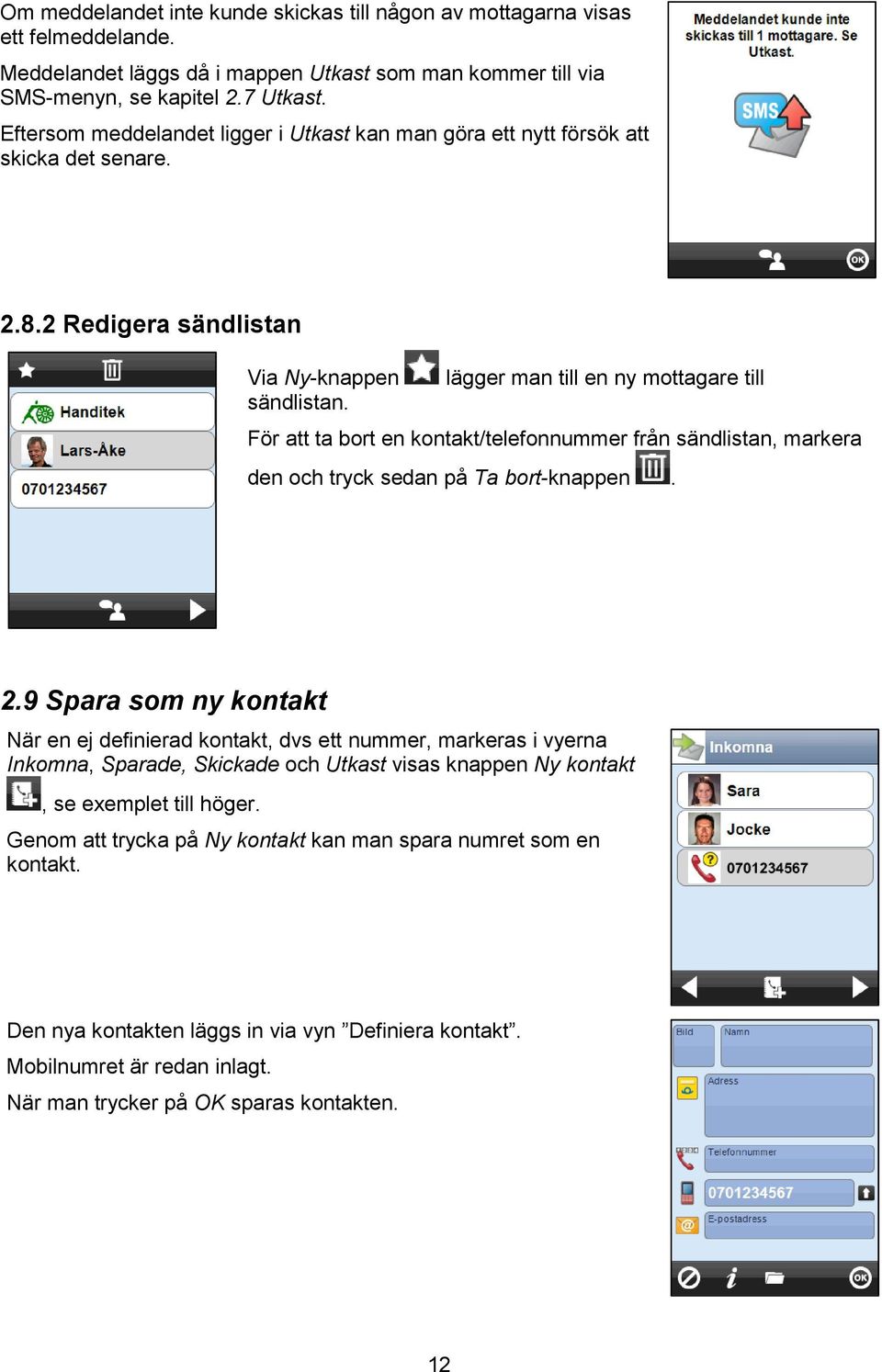 För att ta bort en kontakt/telefonnummer från sändlistan, markera den och tryck sedan på Ta bort-knappen. 2.