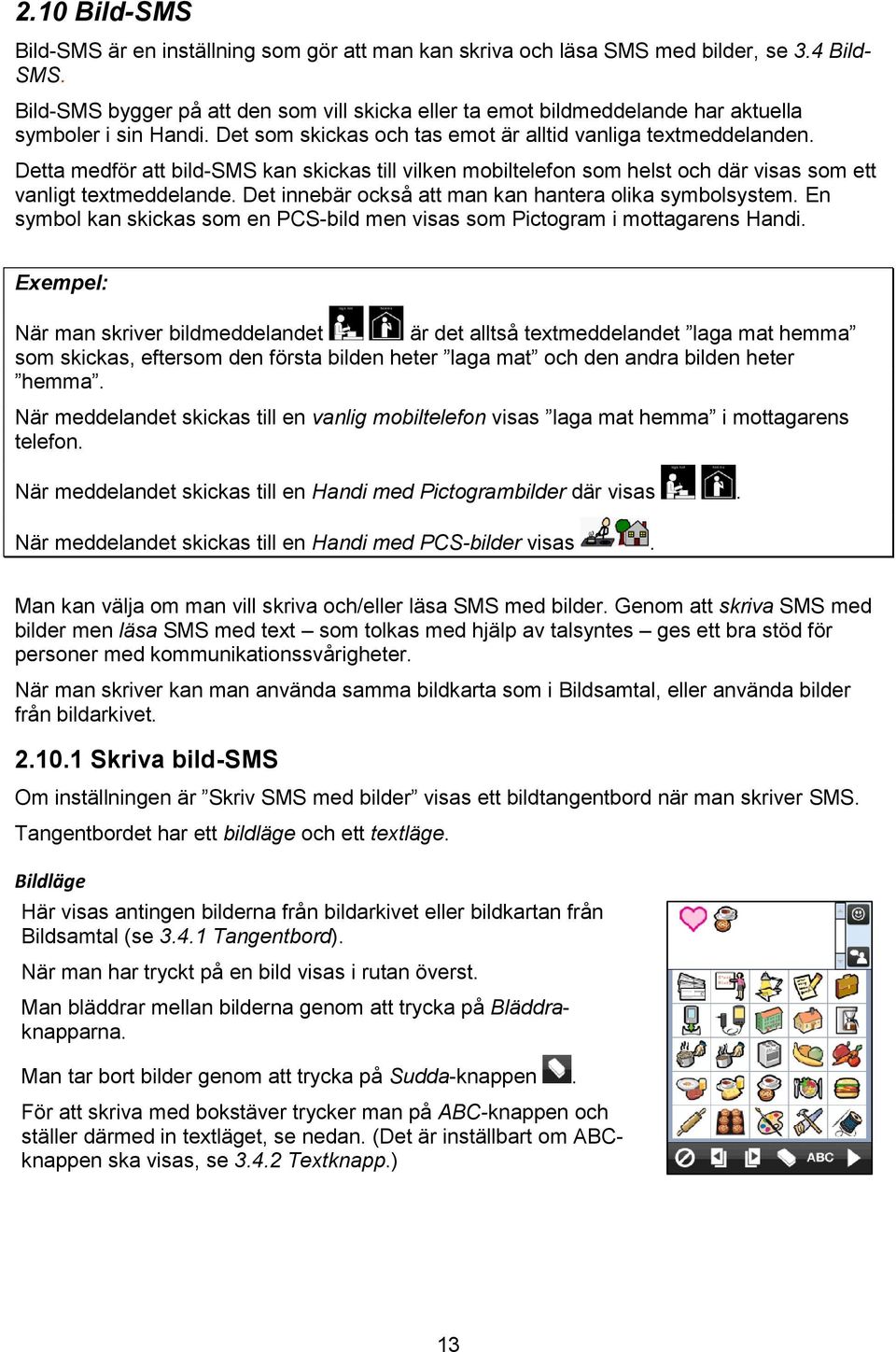 Detta medför att bild-sms kan skickas till vilken mobiltelefon som helst och där visas som ett vanligt textmeddelande. Det innebär också att man kan hantera olika symbolsystem.