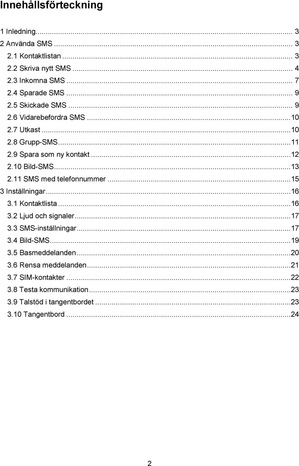 11 SMS med telefonnummer...15 3 Inställningar...16 3.1 Kontaktlista...16 3.2 Ljud och signaler...17 3.3 SMS-inställningar...17 3.4 Bild-SMS...19 3.
