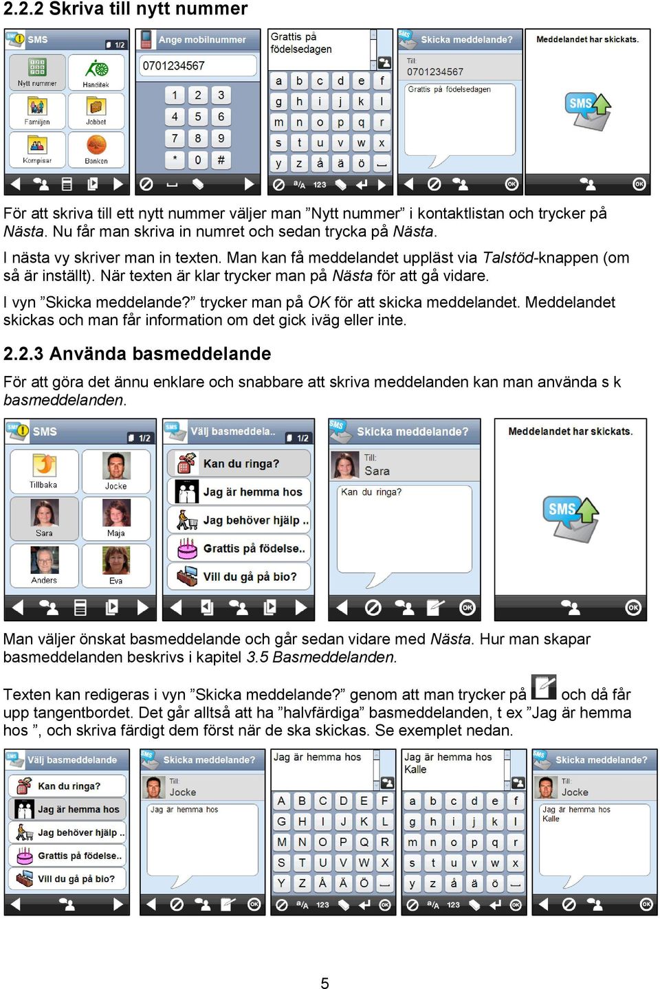 trycker man på OK för att skicka meddelandet. Meddelandet skickas och man får information om det gick iväg eller inte. 2.