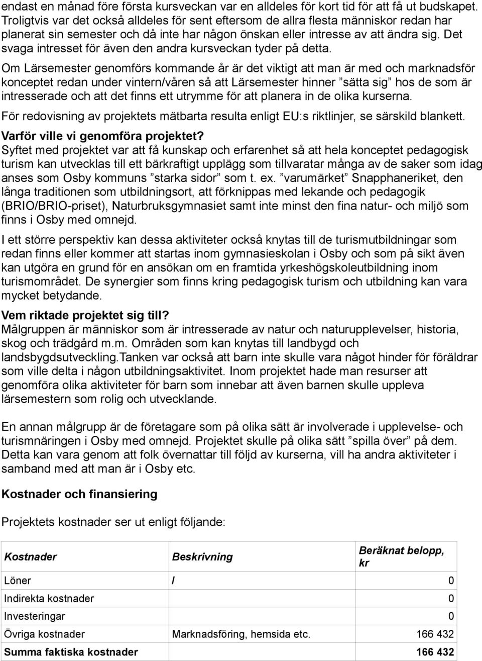 Det svaga intresset för även den andra kursveckan tyder på detta.