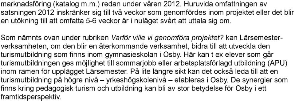 Som nämnts ovan under rubriken Varför ville vi genomföra projektet?