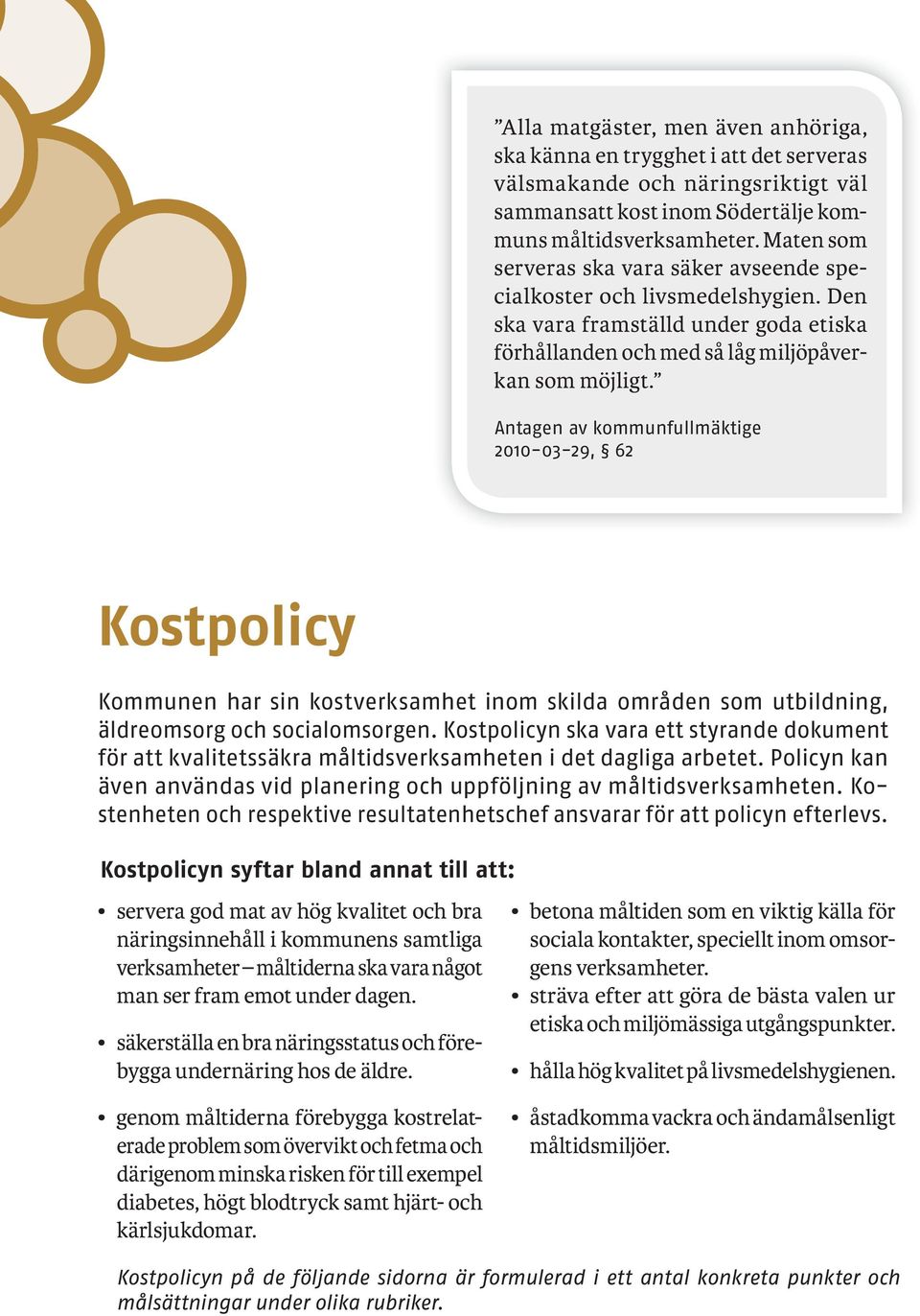 Antagen av kommunfullmäktige 2010-03-29, 62 Kostpolicy Kommunen har sin kostverksamhet inom skilda områden som utbildning, äldreomsorg och socialomsorgen.