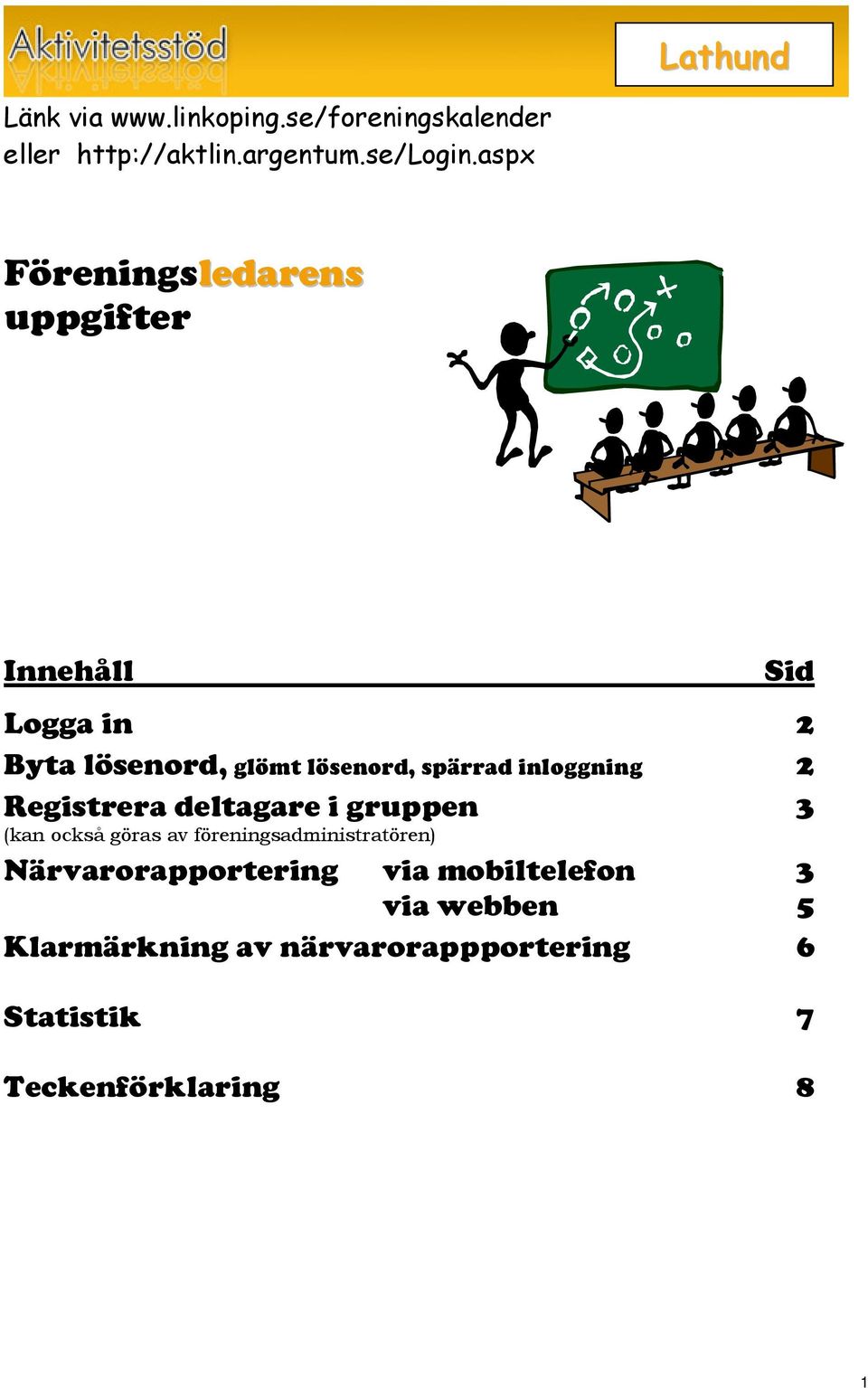 inloggning 2 Registrera deltagare i gruppen 3 (kan också göras av föreningsadministratören)