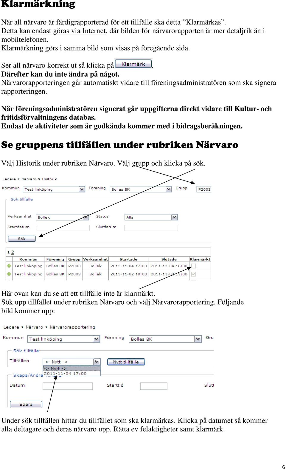 Närvarorapporteringen går automatiskt vidare till föreningsadministratören som ska signera rapporteringen.