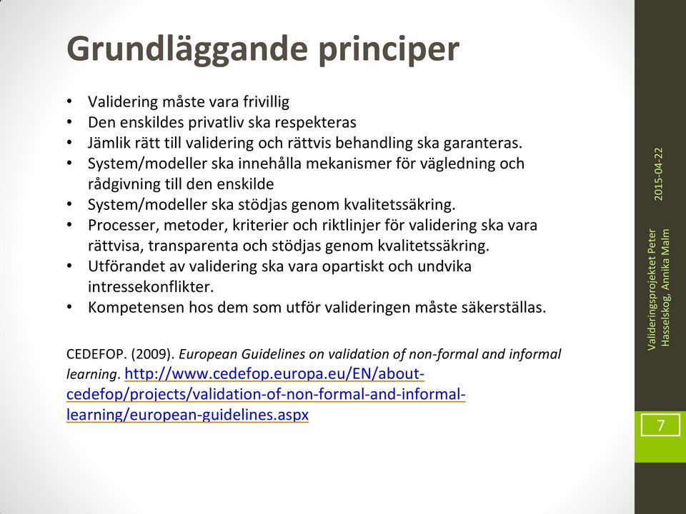 Processer, metoder, kriterier och riktlinjer för validering ska vara rättvisa, transparenta och stödjas genom kvalitetssäkring.