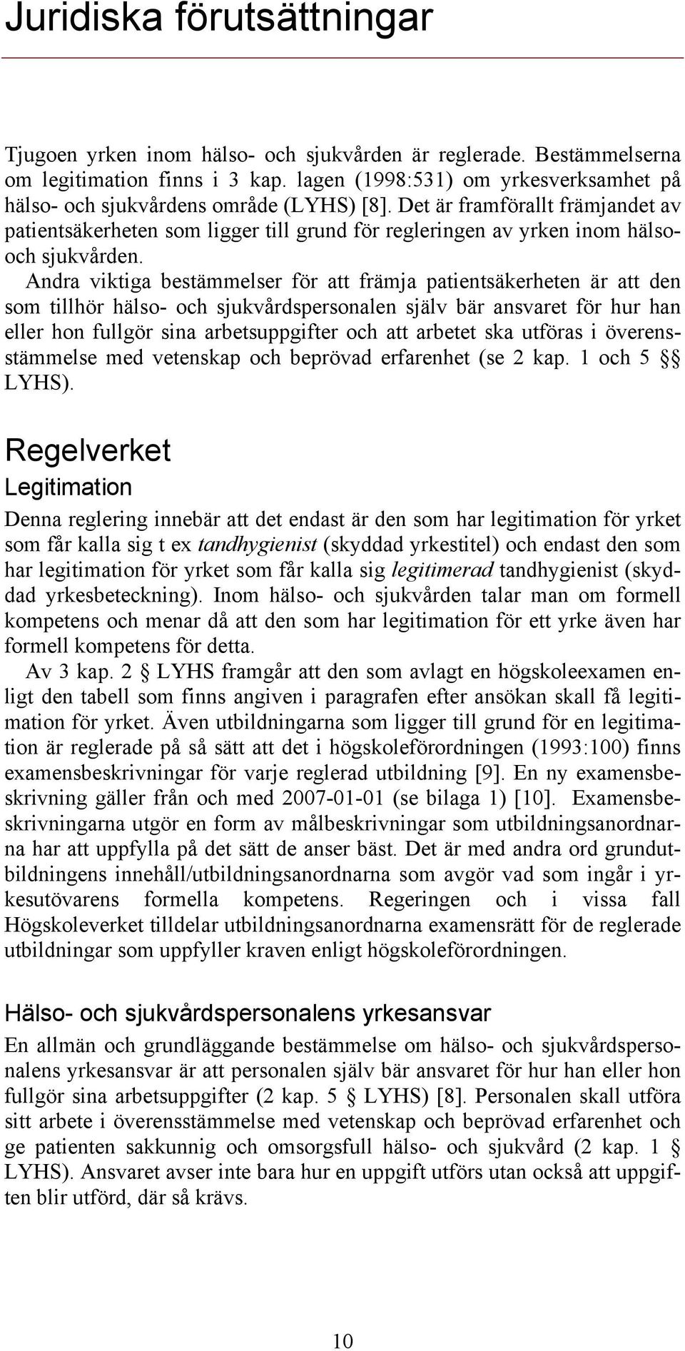 Det är framförallt främjandet av patientsäkerheten som ligger till grund för regleringen av yrken inom hälsooch sjukvården.
