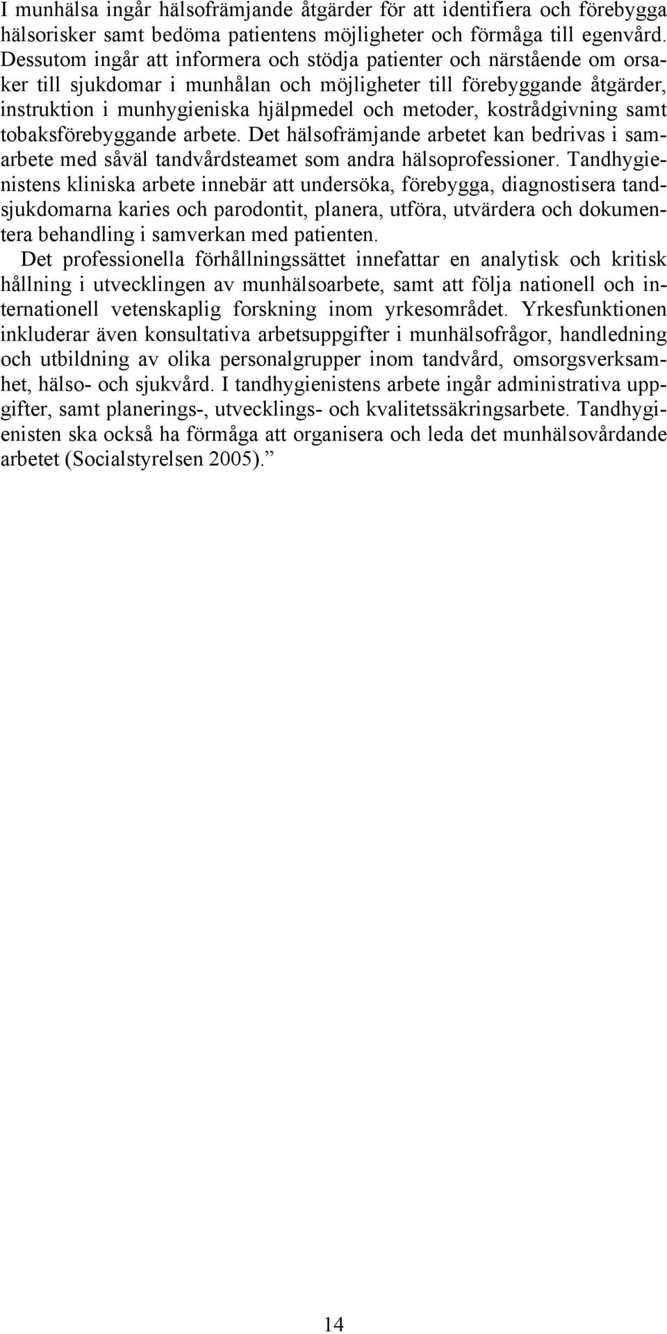 kostrådgivning samt tobaksförebyggande arbete. Det hälsofrämjande arbetet kan bedrivas i samarbete med såväl tandvårdsteamet som andra hälsoprofessioner.