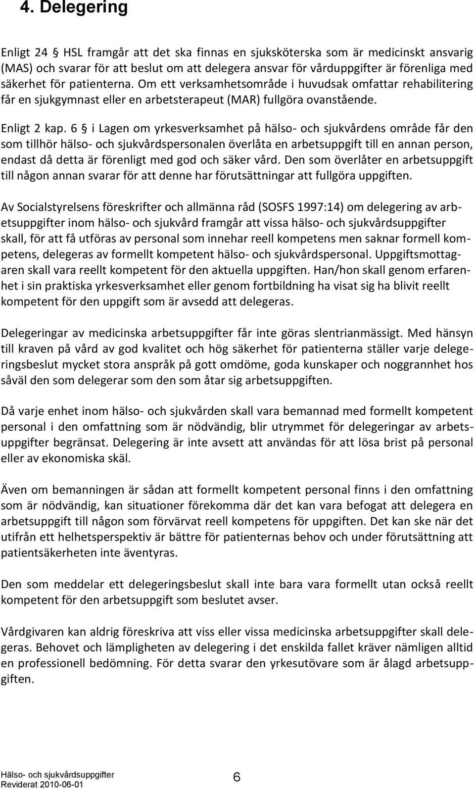 6 i Lagen om yrkesverksamhet på hälso- och sjukvårdens område får den som tillhör hälso- och sjukvårdspersonalen överlåta en arbetsuppgift till en annan person, endast då detta är förenligt med god