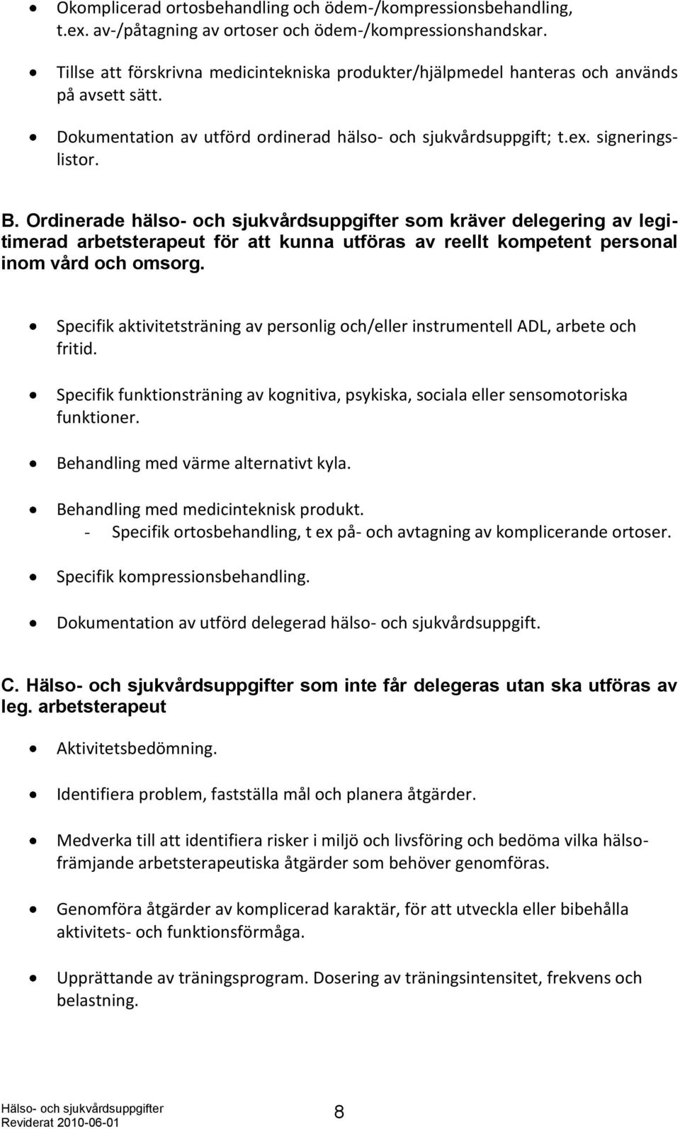 Ordinerade hälso- och sjukvårdsuppgifter som kräver delegering av legitimerad arbetsterapeut för att kunna utföras av reellt kompetent personal inom vård och omsorg.