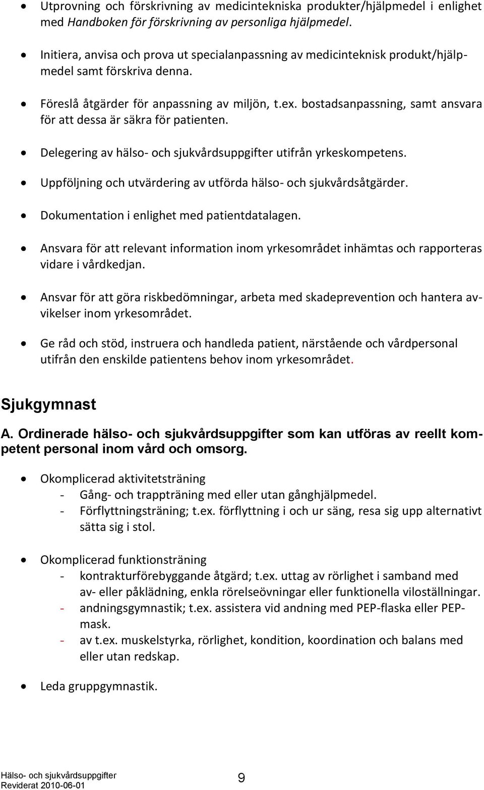 bostadsanpassning, samt ansvara för att dessa är säkra för patienten. Delegering av hälso- och sjukvårdsuppgifter utifrån yrkeskompetens.