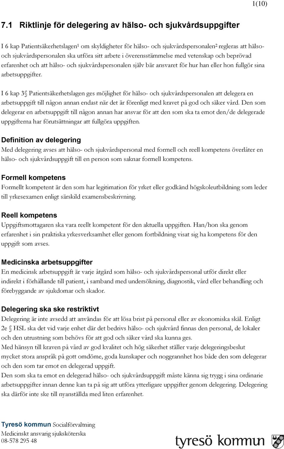 sitt arbete i överensstämmelse med vetenskap och beprövad erfarenhet och att hälso- och sjukvårdspersonalen själv bär ansvaret för hur han eller hon fullgör sina arbetsuppgifter.