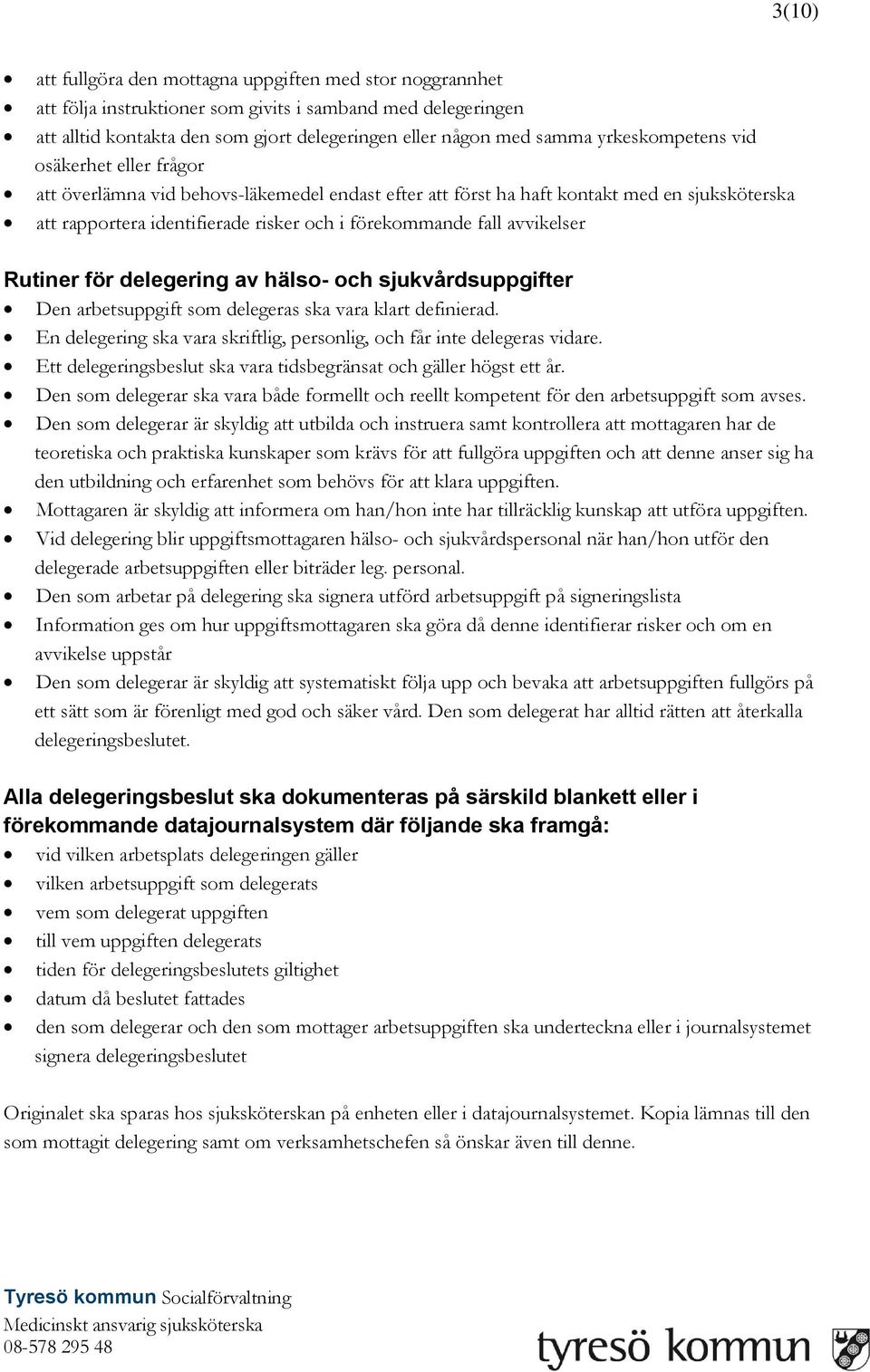 avvikelser Rutiner för delegering av hälso- och sjukvårdsuppgifter Den arbetsuppgift som delegeras ska vara klart definierad.