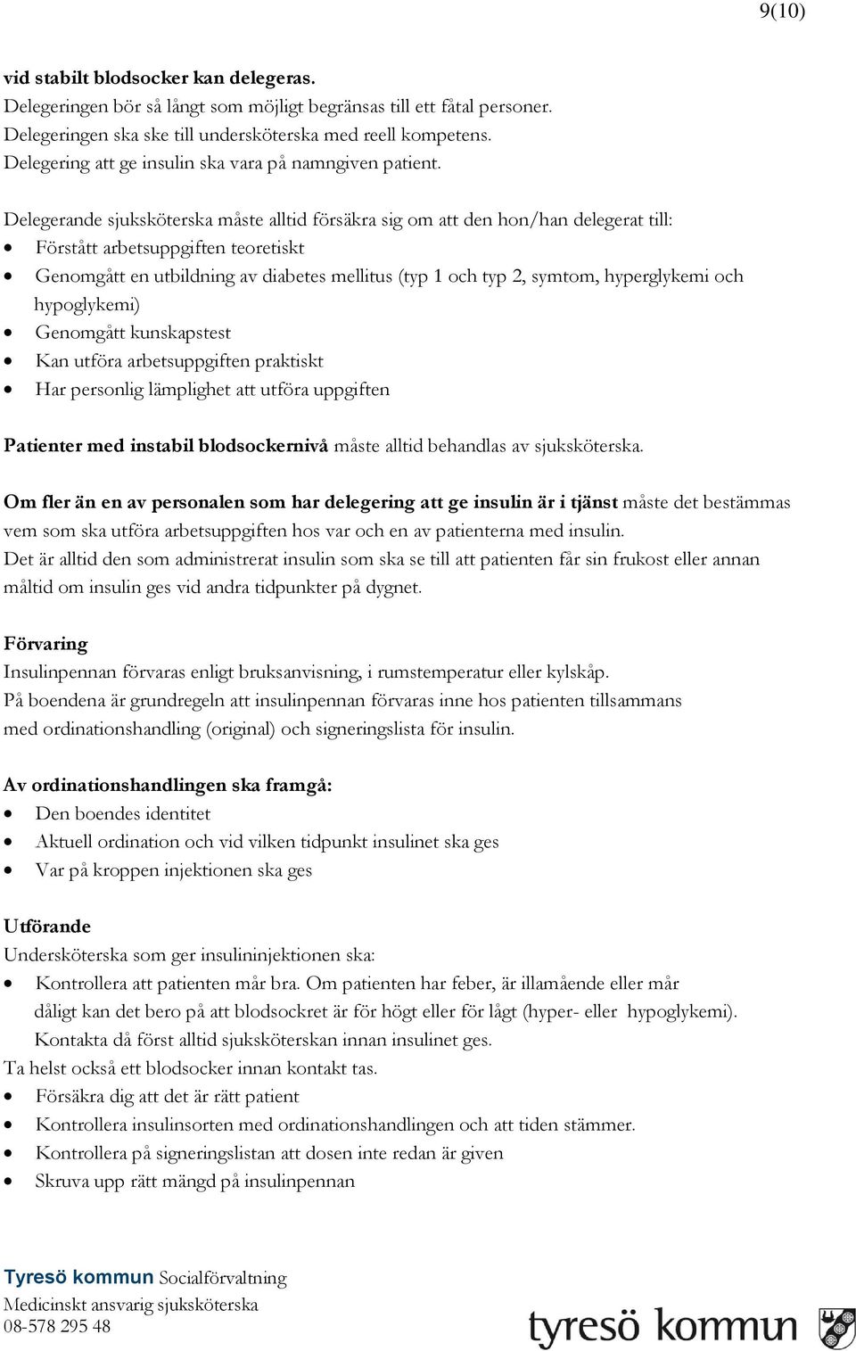 Delegerande sjuksköterska måste alltid försäkra sig om att den hon/han delegerat till: Förstått arbetsuppgiften teoretiskt Genomgått en utbildning av diabetes mellitus (typ 1 och typ 2, symtom,