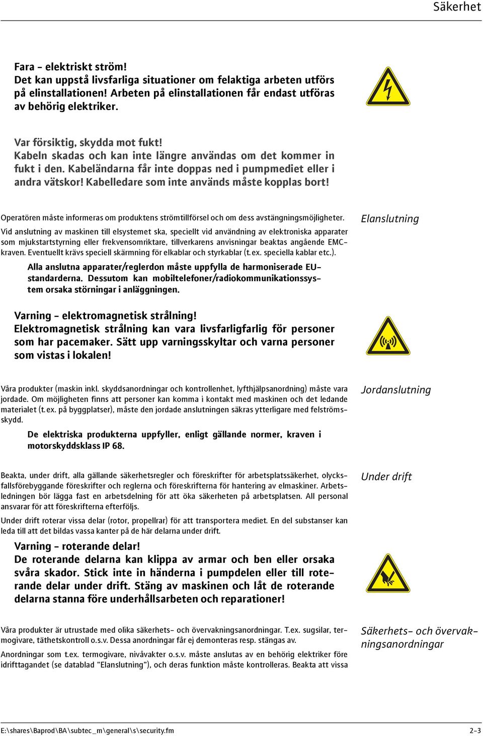 Kabelledare som inte används måste kopplas bort! Operatören måste informeras om produktens strömtillförsel och om dess avstängningsmöjligheter.