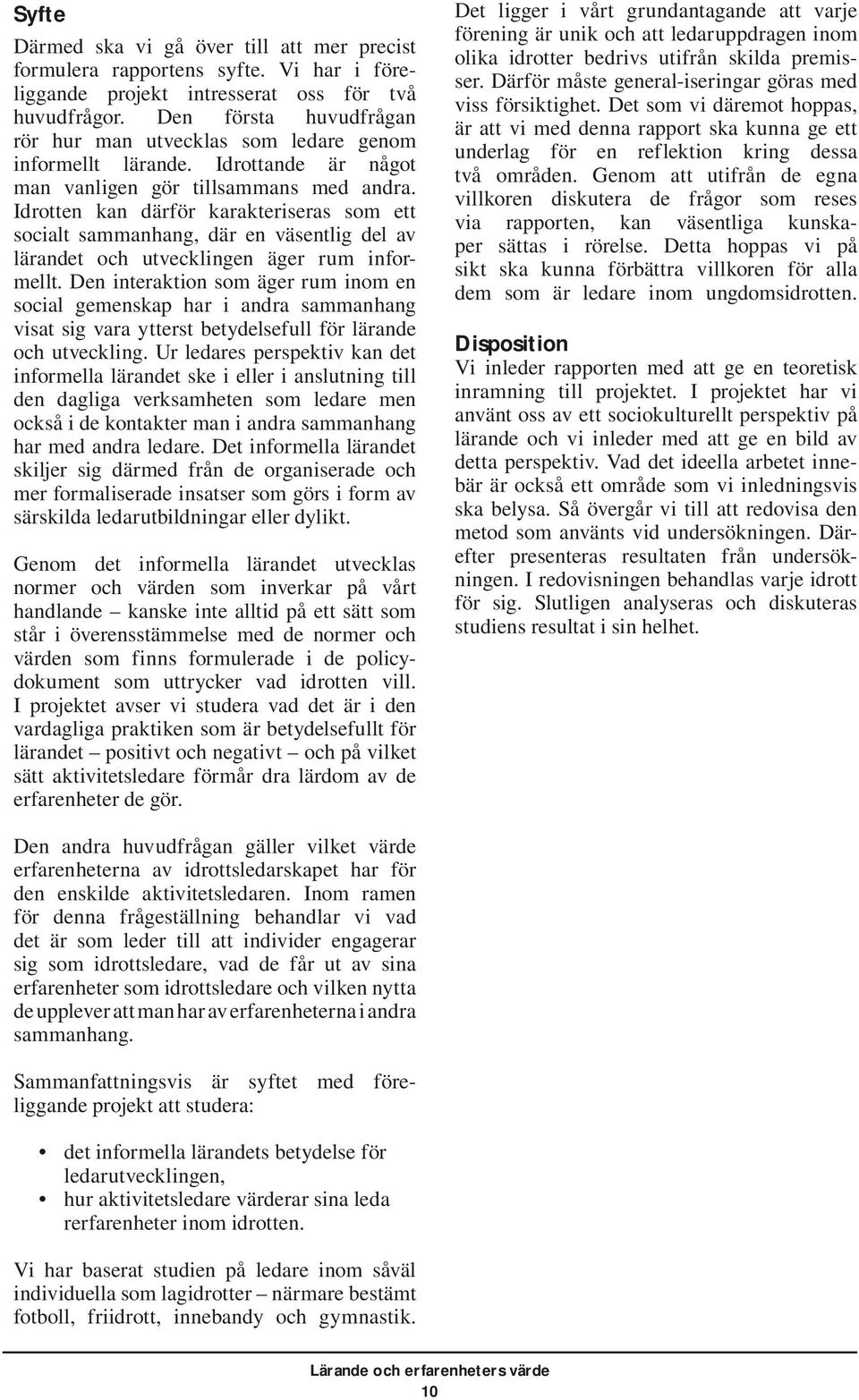 Idrotten kan därför karakteriseras som ett socialt sammanhang, där en väsentlig del av lärandet och utvecklingen äger rum informellt.