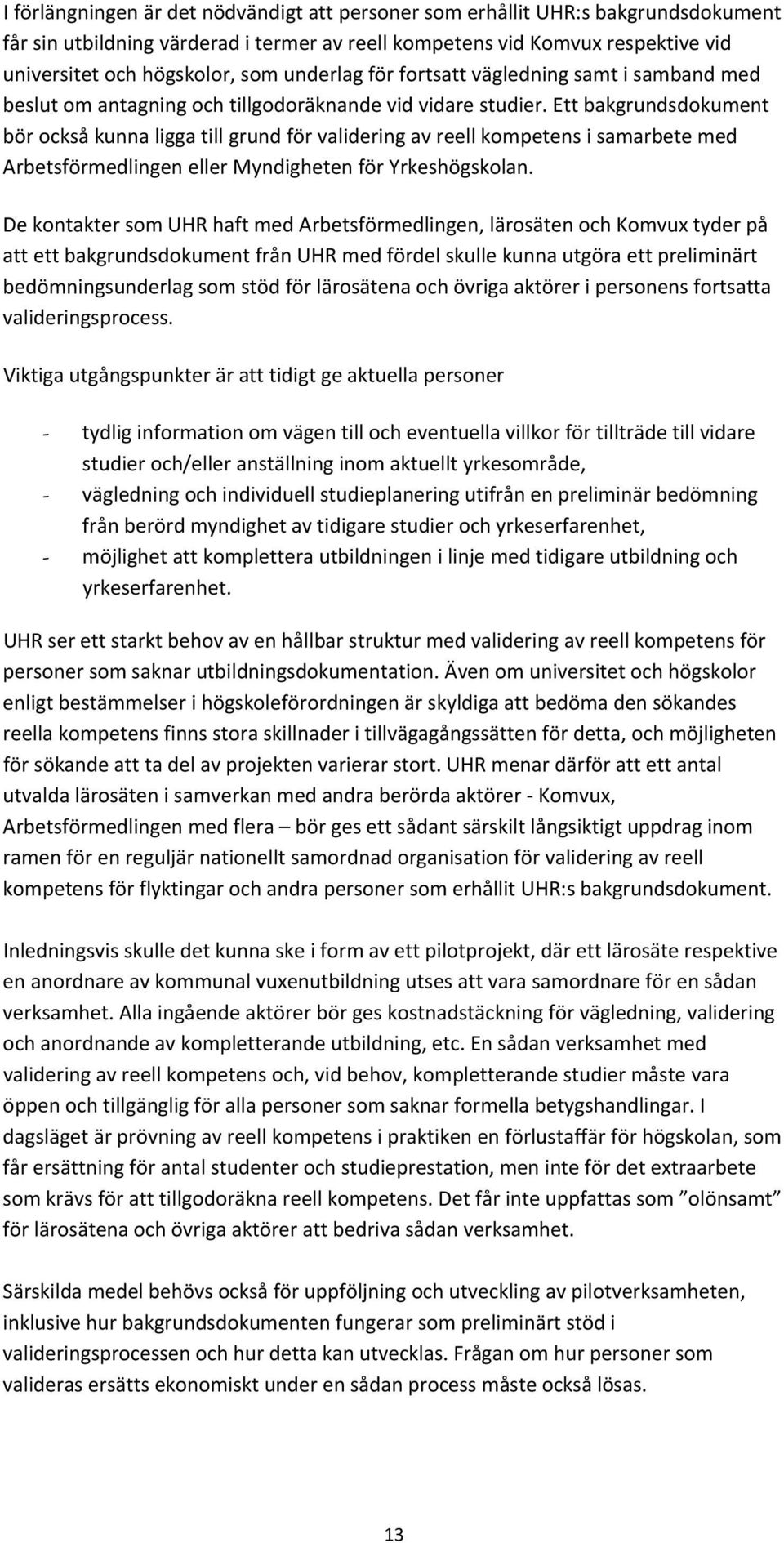 Ett bakgrundsdokument bör också kunna ligga till grund för validering av reell kompetens i samarbete med Arbetsförmedlingen eller Myndigheten för Yrkeshögskolan.