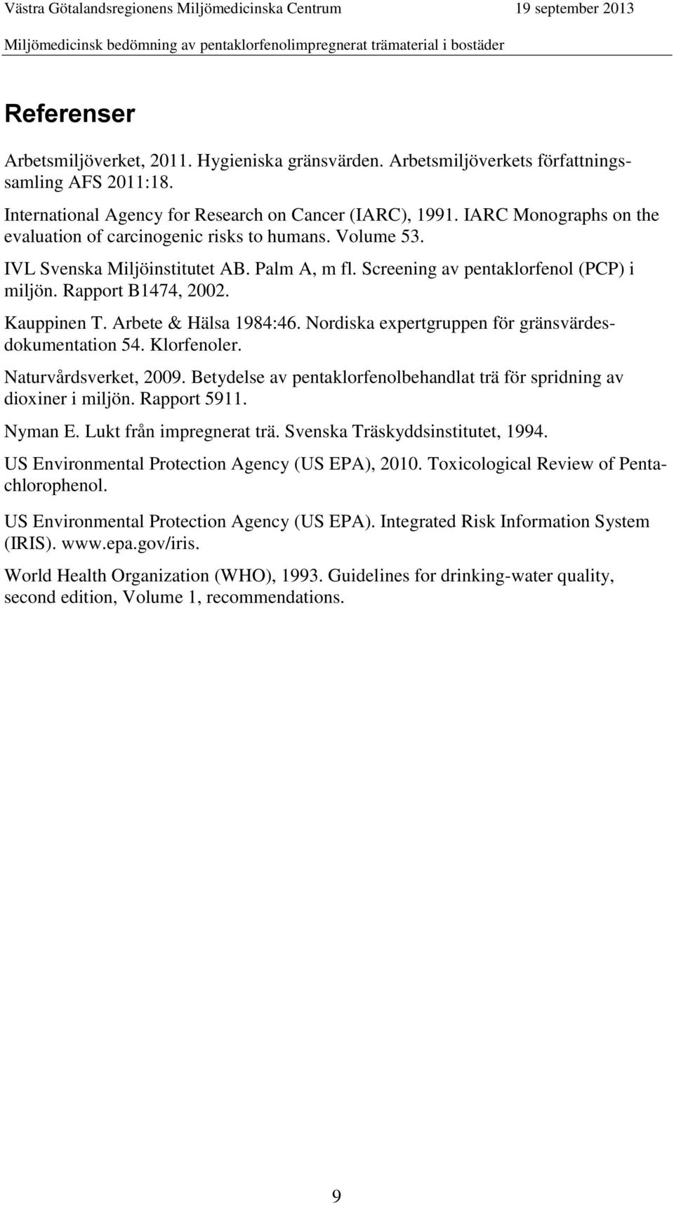 Kauppinen T. Arbete & Hälsa 1984:46. Nordiska expertgruppen för gränsvärdesdokumentation 54. Klorfenoler. Naturvårdsverket, 2009.