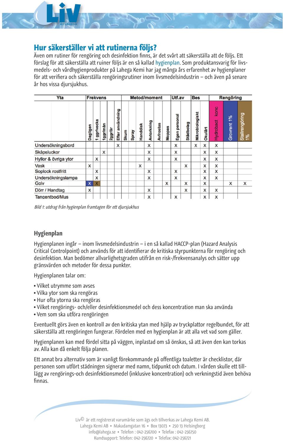 Som produktansvarig för livsmedels- och vårdhygienprodukter på Lahega Kemi har jag många års erfarenhet av hygienplaner för att verifiera och säkerställa rengöringsrutiner inom livsmedelsindustrin