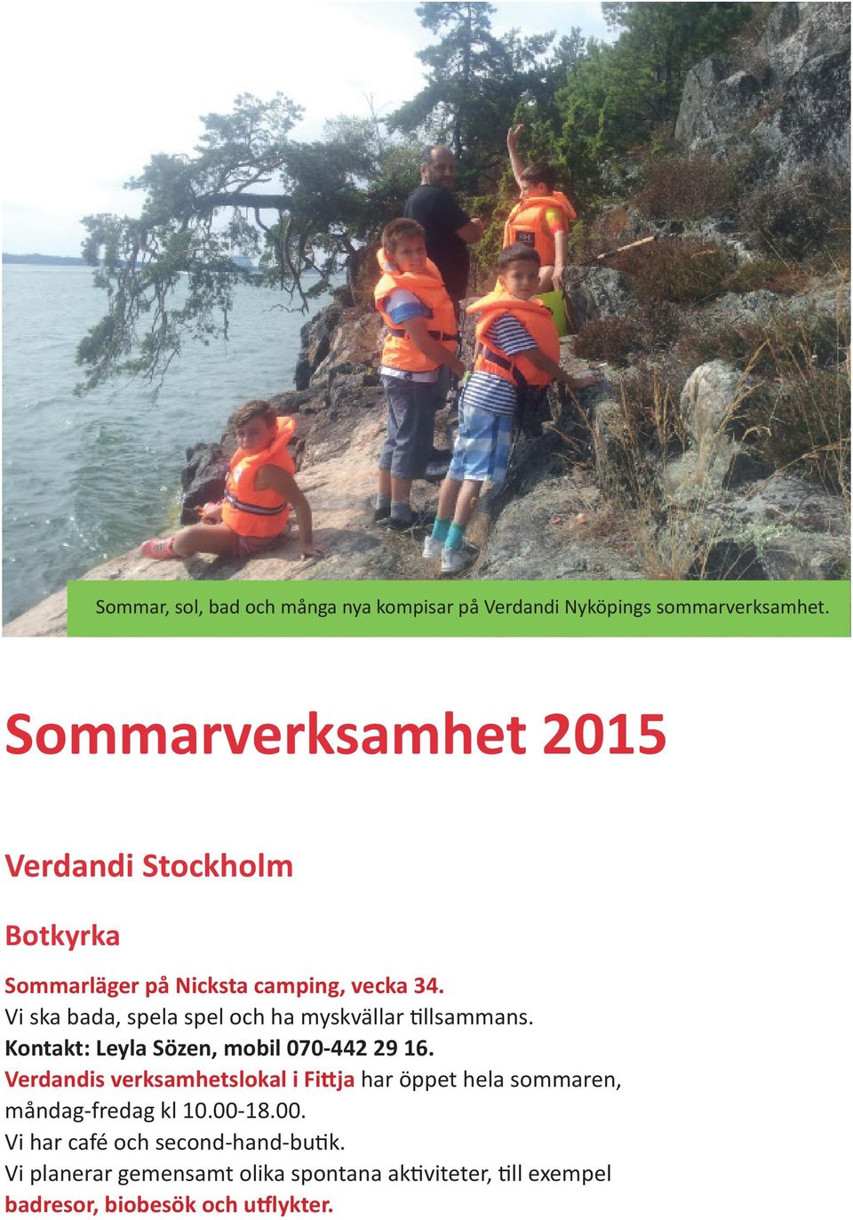 Vi ska bada, spela spel och ha myskvällar tillsammans. Kontakt: Leyla Sözen, mobil 070-442 29 16.