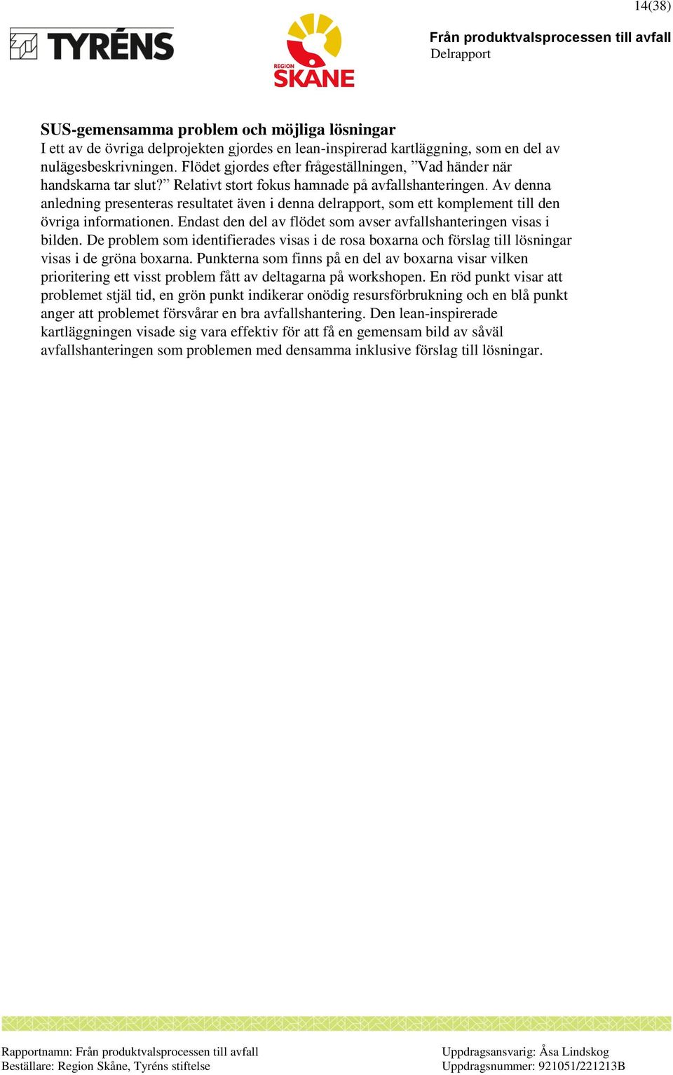 Av denna anledning presenteras resultatet även i denna delrapport, som ett komplement till den övriga informationen. Endast den del av flödet som avser avfallshanteringen visas i bilden.