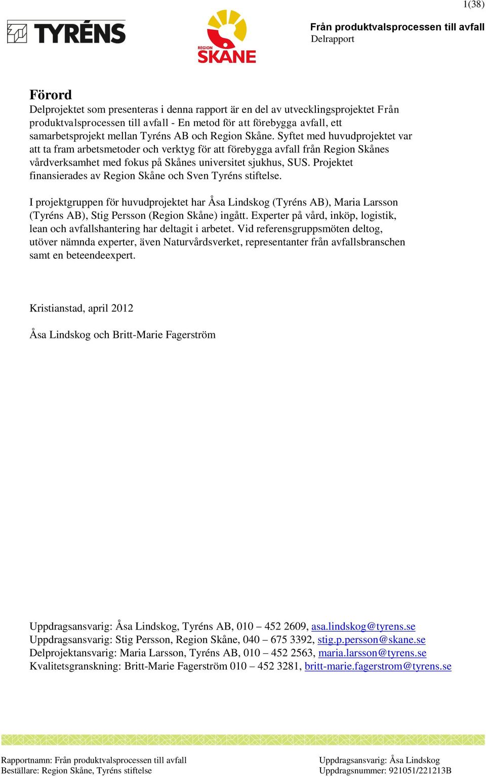 Projektet finansierades av Region Skåne och Sven Tyréns stiftelse. I projektgruppen för huvudprojektet har Åsa Lindskog (Tyréns AB), Maria Larsson (Tyréns AB), Stig Persson (Region Skåne) ingått.