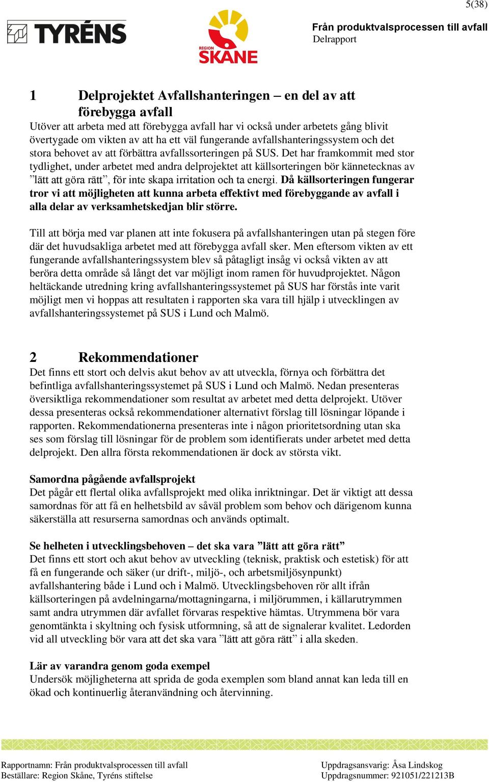 Det har framkommit med stor tydlighet, under arbetet med andra delprojektet att källsorteringen bör kännetecknas av lätt att göra rätt, för inte skapa irritation och ta energi.