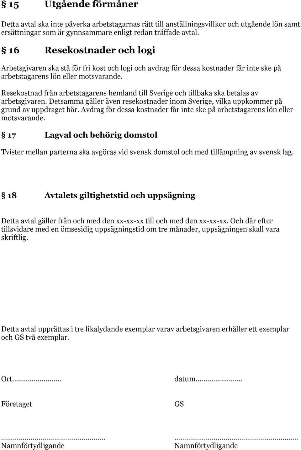 Resekostnad från arbetstagarens hemland till Sverige och tillbaka ska betalas av arbetsgivaren. Detsamma gäller även resekostnader inom Sverige, vilka uppkommer på grund av uppdraget här.