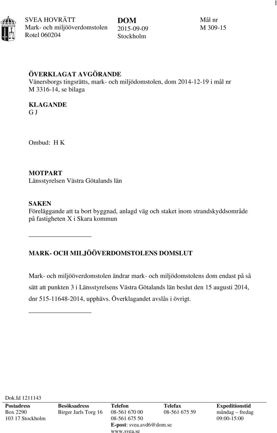 MILJÖÖVERDOMSTOLENS DOMSLUT ändrar mark- och miljödomstolens dom endast på så sätt att punkten 3 i Länsstyrelsens Västra Götalands län beslut den 15 augusti 2014, dnr 515-11648-2014, upphävs.