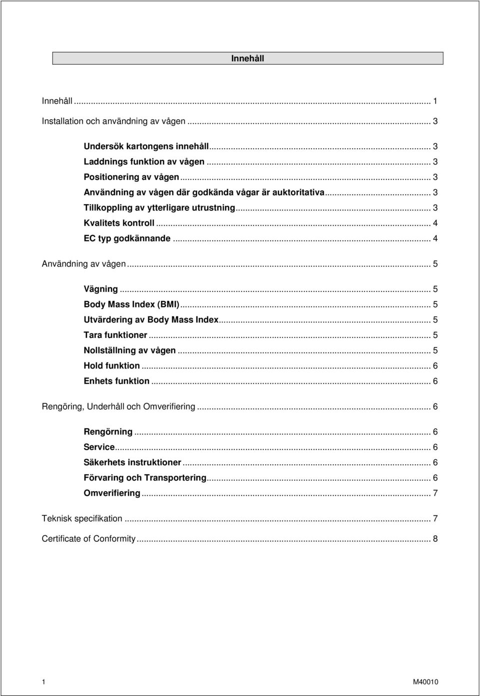 .. 5 Vägning... 5 Body Mass Index (BMI)... 5 Utvärdering av Body Mass Index... 5 Tara funktioner... 5 Nollställning av vågen... 5 Hold funktion... 6 Enhets funktion.