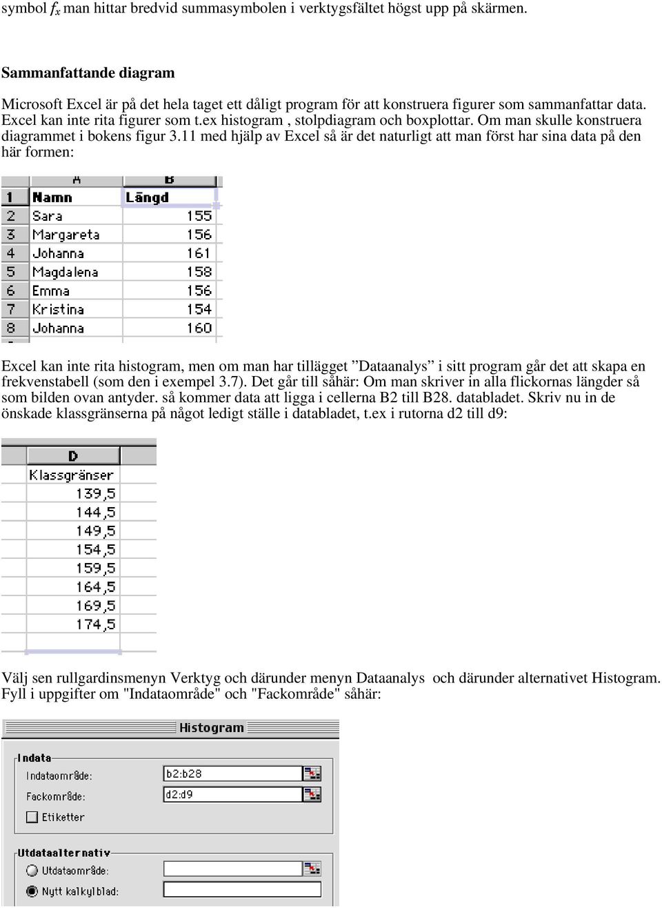ex histogram, stolpdiagram och boxplottar. Om man skulle konstruera diagrammet i bokens figur 3.
