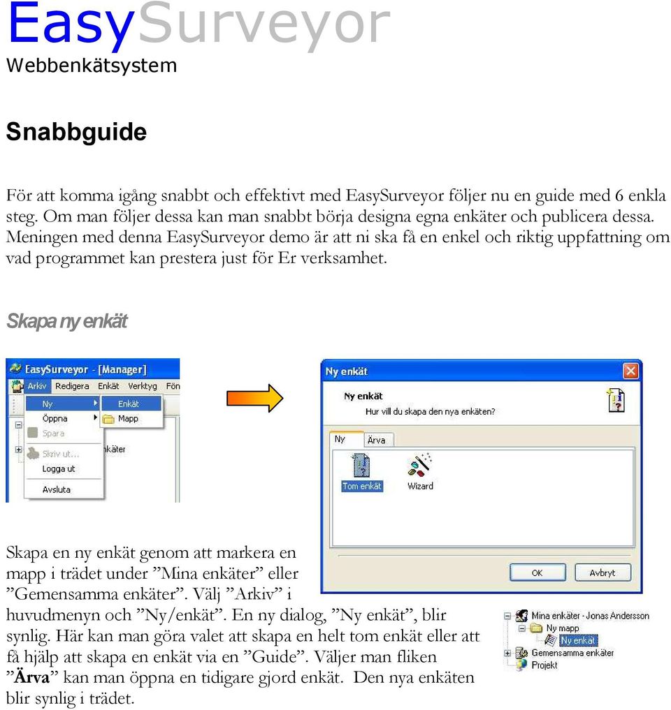 Meningen med denna EasySurveyor demo är att ni ska få en enkel och riktig uppfattning om vad programmet kan prestera just för Er verksamhet.