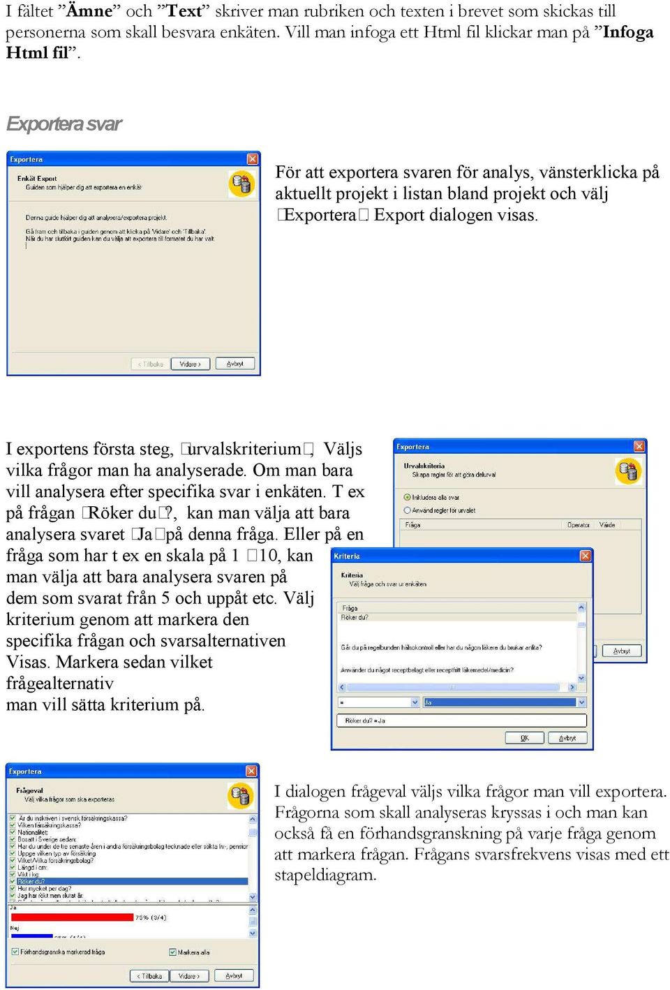 I exportens första steg, urvalskriterium, Väljs vilka frågor man ha analyserade. Om man bara vill analysera efter specifika svar i enkäten. T ex på frågan Röker du?