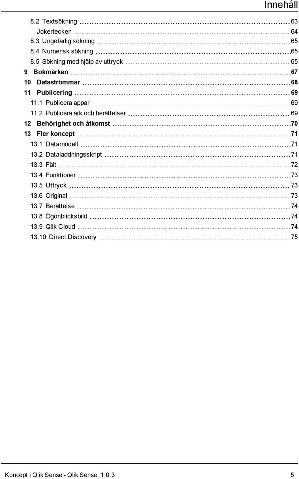 2 Publicera ark och berättelser 69 12 Behörighet och åtkomst 70 13 Fler koncept 71 13.1 Datamodell 71 13.2 Dataladdningsskript 71 13.