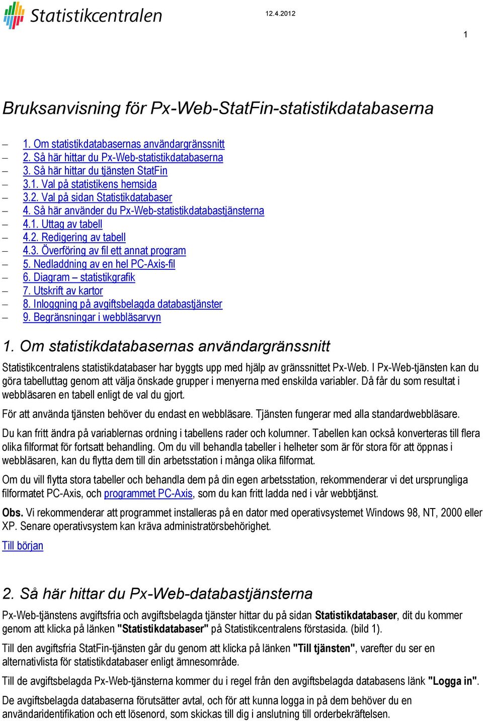 Nedladdning av en hel PC-Axis-fil 6. Diagram statistikgrafik 7. Utskrift av kartor 8. Inloggning på avgiftsbelagda databastjänster 9. Begränsningar i webbläsarvyn 1.