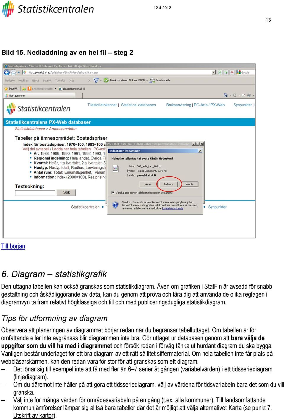 till och med publiceringsdugliga statistikdiagram. Tips för utformning av diagram Observera att planeringen av diagrammet börjar redan när du begränsar tabelluttaget.