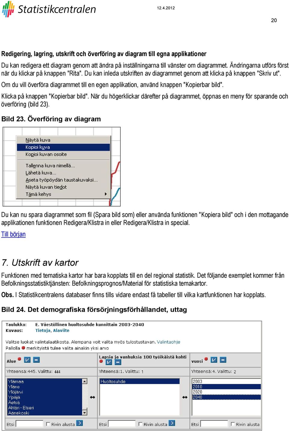 Om du vill överföra diagrammet till en egen applikation, använd knappen "Kopierbar bild". Klicka på knappen "Kopierbar bild".