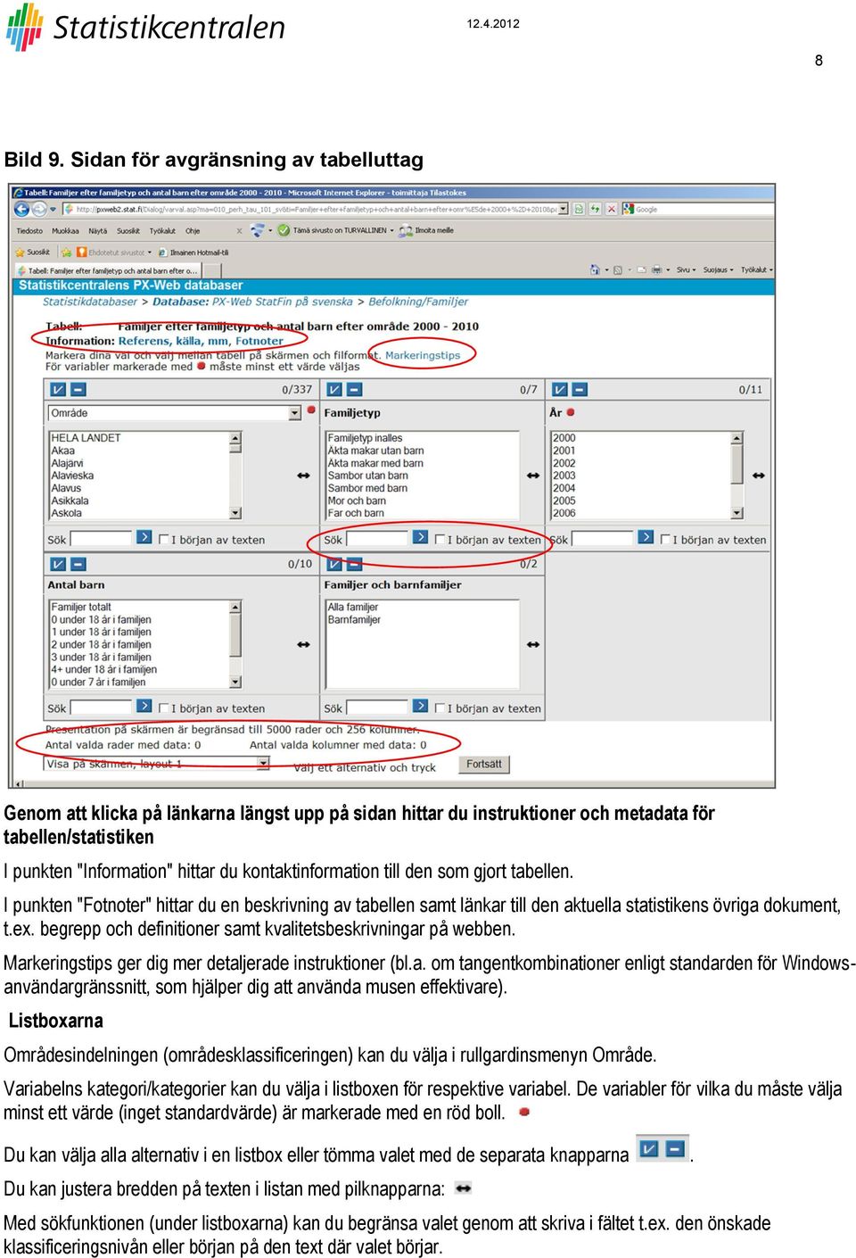 kontaktinformation till den som gjort tabellen. I punkten "Fotnoter" hittar du en beskrivning av tabellen samt länkar till den aktuella statistikens övriga dokument, t.ex.