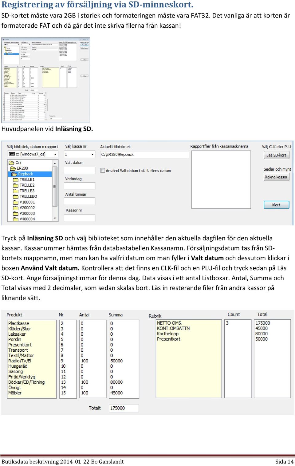 Tryck på Inläsning SD och välj biblioteket som innehåller den aktuella dagfilen för den aktuella kassan. Kassanummer hämtas från databastabellen Kassanamn.