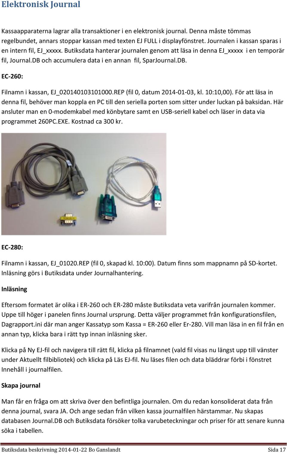 REP (fil 0, datum 2014-01-03, kl. 10:10,00). För att läsa in denna fil, behöver man koppla en PC till den seriella porten som sitter under luckan på baksidan.