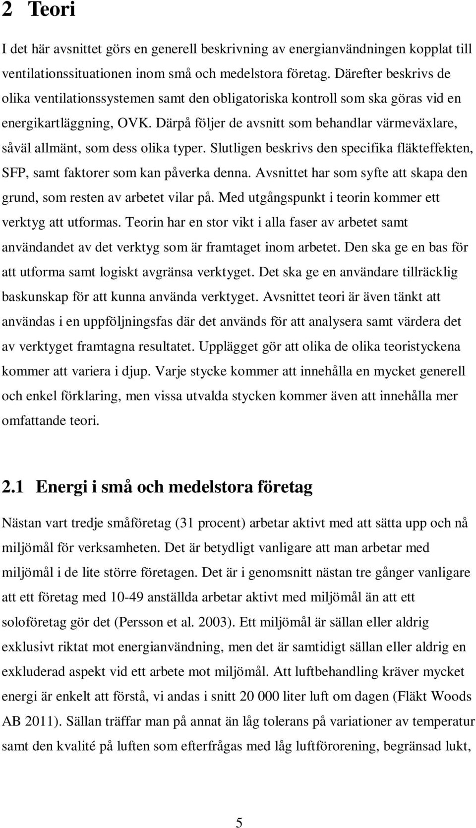 Därpå följer de avsnitt som behandlar värmeväxlare, såväl allmänt, som dess olika typer. Slutligen beskrivs den specifika fläkteffekten, SFP, samt faktorer som kan påverka denna.