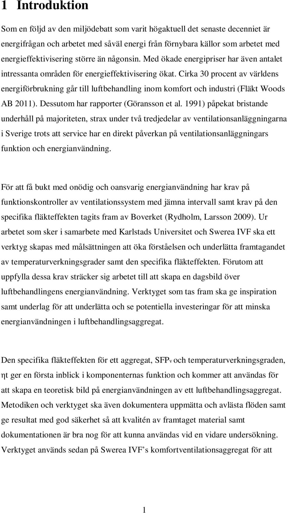 Cirka 30 procent av världens energiförbrukning går till luftbehandling inom komfort och industri (Fläkt Woods AB 2011). Dessutom har rapporter (Göransson et al.