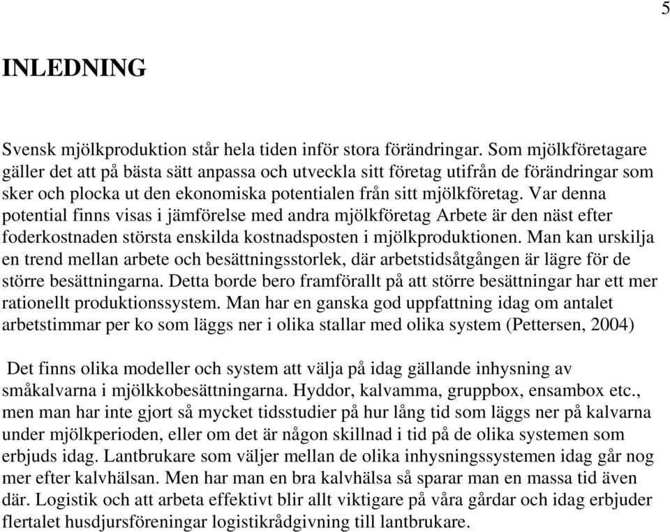 Var denna potential finns visas i jämförelse med andra mjölkföretag Arbete är den näst efter foderkostnaden största enskilda kostnadsposten i mjölkproduktionen.