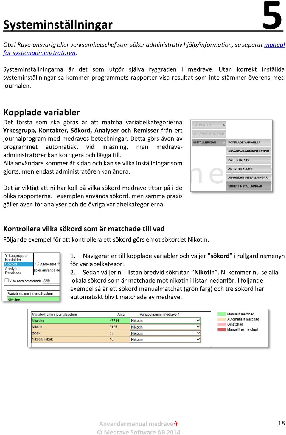 Kopplade variabler Det första som ska göras är att matcha variabelkategorierna Yrkesgrupp, Kontakter, Sökord, Analyser och Remisser från ert journalprogram med medraves beteckningar.