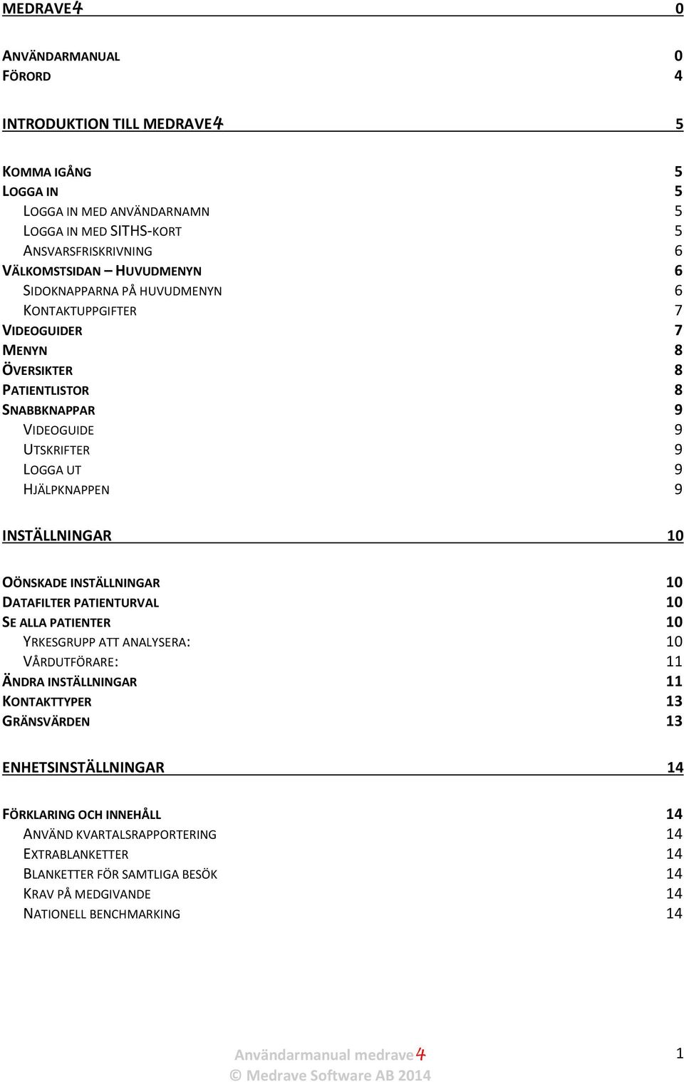 INSTÄLLNINGAR 10 OÖNSKADE INSTÄLLNINGAR 10 DATAFILTER PATIENTURVAL 10 SE ALLA PATIENTER 10 YRKESGRUPP ATT ANALYSERA: 10 VÅRDUTFÖRARE: 11 ÄNDRA INSTÄLLNINGAR 11 KONTAKTTYPER 13