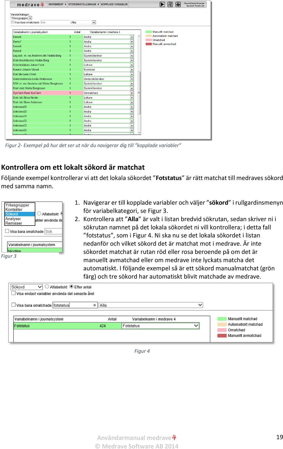 Kontrollera att Alla är valt i listan bredvid sökrutan, sedan skriver ni i sökrutan namnet på det lokala sökordet ni vill kontrollera; i detta fall fotstatus, som i Figur 4.